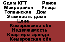 Сдам КГТ  5000 › Район ­ Микрорайон 2 › Улица ­ Топкинская › Дом ­ 16 › Этажность дома ­ 5 › Цена ­ 5 000 - Кемеровская обл. Недвижимость » Квартиры аренда   . Кемеровская обл.